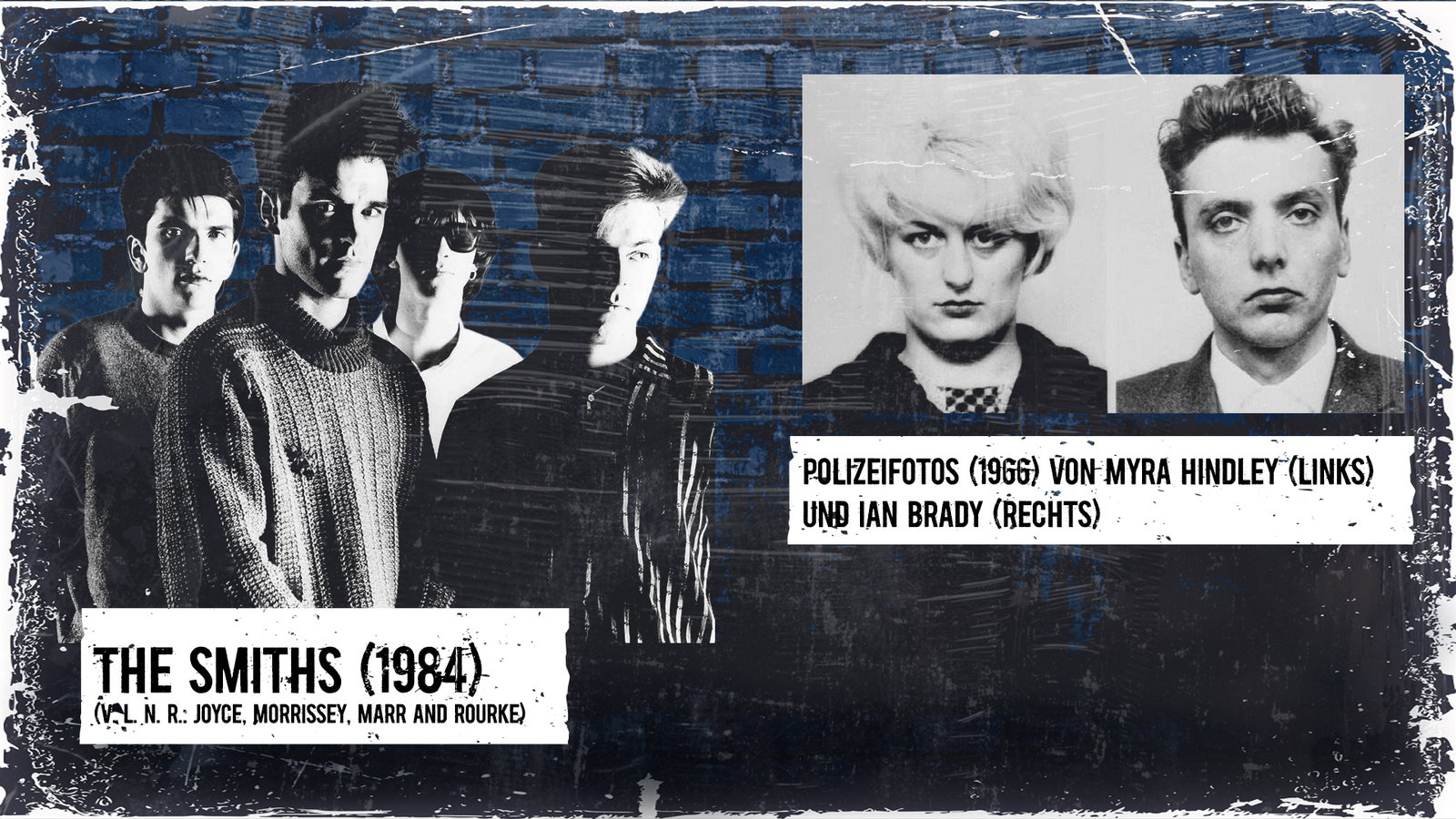 Schwarz-weißes Foto der Band The Smiths vor einem blauen Mauerhintergrund (links) und ein Polizeifoto der Täter Myra Hindley und Ian Brady